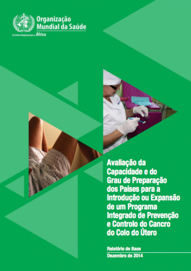 Avaliação da Capacidade e do Grau de Preparação dos Países para a Introdução ou Expansão de um Programa Integrado de Prevenção e Controlo do Cancro do Colo do Útero: Relatório de Base