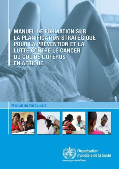 Manuel de formation sur la planification stratégique de la prévention et de la lutte contre le cancer du col de l’utérus en Afrique : manuel du participant 