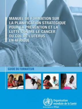 Manuel de formation sur la planification stratégique de la prévention et de la lutte contre le cancer du col de l’utérus en Afrique : Guide du formateur