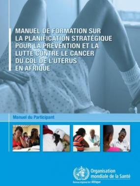 Manuel de formation sur la planification stratégique de la prévention et de la lutte contre le cancer du col de l’utérus en Afrique : manuel du participant 