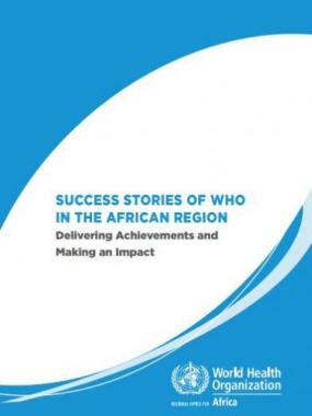 Success stories of WHO in the African Region: Delivering Achievements and Making an Impact 