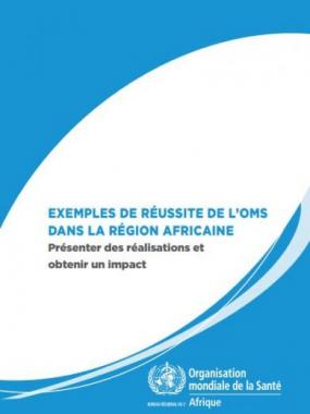 Exemples de réussite de l’OMS dans la région Africaine: Présenter des réalisations et obtenir un impact 