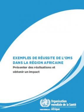 Exemples de réussite de l’OMS dans la région Africaine: Présenter des réalisations et obtenir un impact