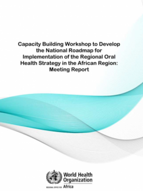 Capacity Building Workshop to Develop the National Roadmap for Implementation of the Regional Oral Health Strategy in the African Region: Meeting Report