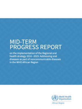 MID-TERM PROGRESS REPORT on the implementation of the Regional oral health strategy 2016 –2025: Addressing oral diseases as part of noncommunicable diseases in the WHO African Region