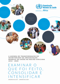 A Agenda de Transformação do Secretariado da Organização Mundial da Saúde na Região africana, 2015 - 2020: Examinar o que foi feito, consolidar e intensificar